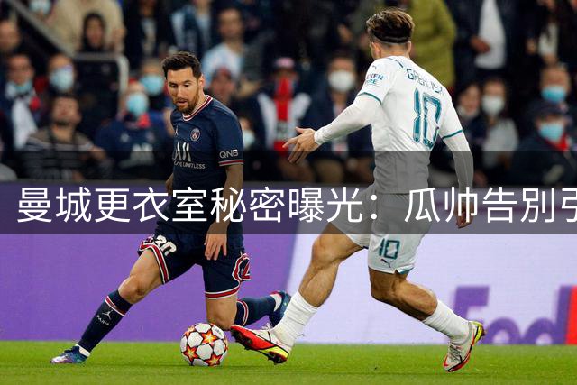 曼城更衣室秘密曝光：瓜帅告別引全队泪崩，努内斯透露离队内幕
